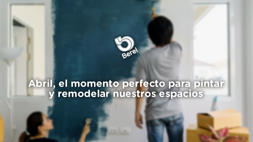 Abril, el momento perfecto para pintar y remodelar nuestros espacios